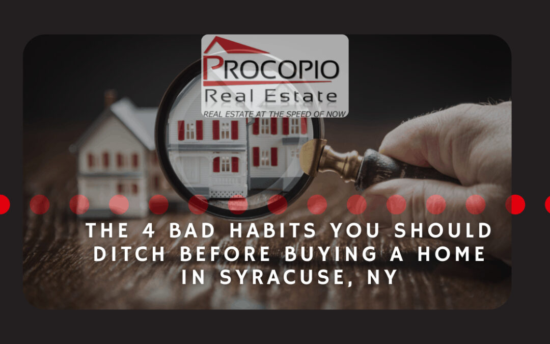 The 4 Bad Habits You Should Ditch Before Buying a Home in Syracuse, NY